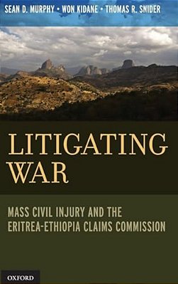 Litigating War: Mass Civil Injury And The Eritrea-Ethiopia Claims Commission-..