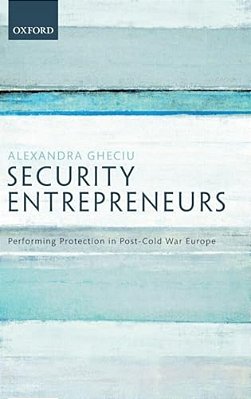 Security Entrepreneurs: Performing Protection In Post-Cold War Europe-..