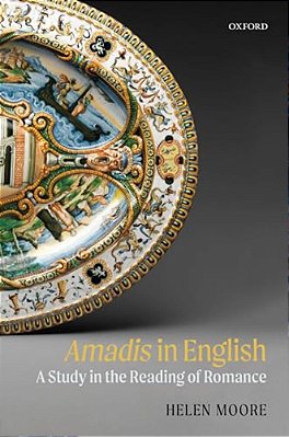 Amadis In English: A Study In The Reading Of Romance-..