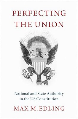 Perfecting The Union: National And State Authority In The US Constitution-..
