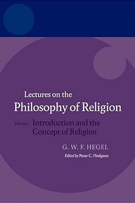Hegel: Lectures On The Philosophy Of Religion: Vol I: Introduction And The Concept Of Religion-..