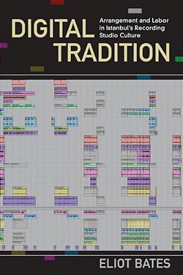Digital Tradition: Arrangement And Labor In Istanbul's Recording Studio Culture-..
