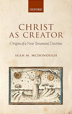 Christ As Creator: Origins Of A New Testament Doctrine-..