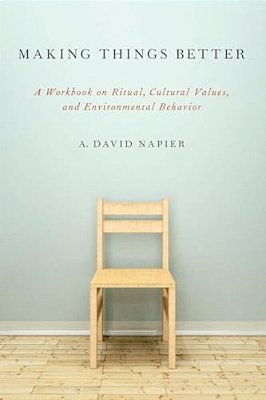Making Things Better: A Workbook On Ritual, Cultural Values, And Environmental Behavior-..