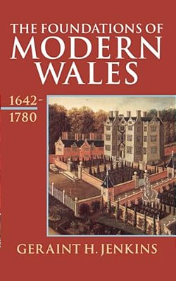 The Foundations Of Modern Wales 1642-1780-..