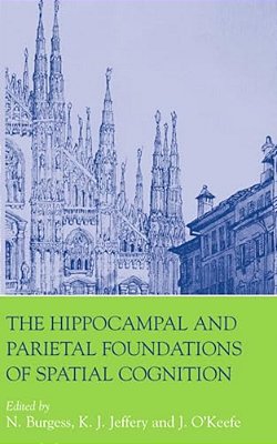 The Hippocampal And Parietal Foundations Of Spatial Cognition-..