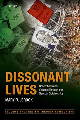 Dissonant Lives: Generations And Violence Through The German Dictatorships, Vol. 2: Nazism Through Communism-..