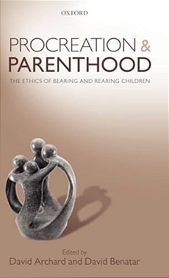 Procreation And Parenthood: The Ethics Of Bearing And Rearing Children-..