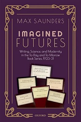 Imagined Futures: Writing, Science, And Modernity In The To-Day And To-Morrow Book Series, 1923-31-..