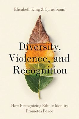 Diversity, Violence, And Recognition: How Recognizing Ethnic Identity Promotes Peace-..