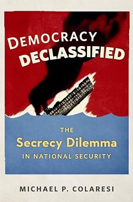 Democracy Declassified: The Secrecy Dilemma In National Security-..