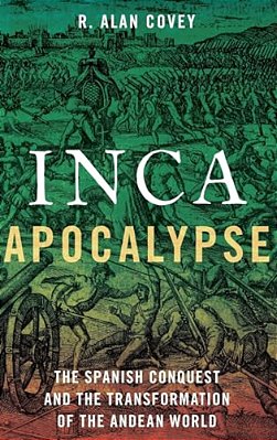 Inca Apocalypse: The Spanish Conquest And The Transformation Of The Andean World-..
