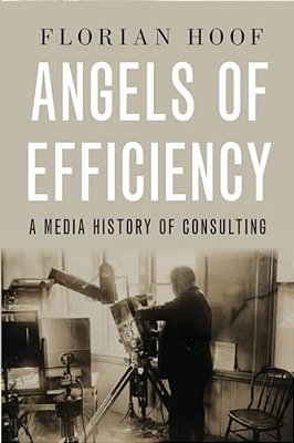 Angels Of Efficiency: A Media History Of Consulting-..
