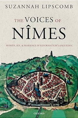 Voices Of Nîmes: Women, Sex, And Marriage In Reformation Languedoc-..