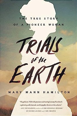 Trials Of The Earth: The True Story Of A Pioneer Woman-..