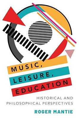 Music, Leisure, Education: Historical And Philosophical Perspectives-..