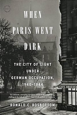 When Paris Went Dark: The City Of Light Under German Occupation, 1940-1944-..