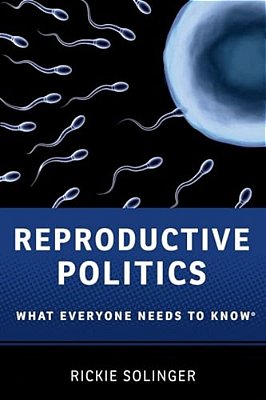 Reproductive Politics: What Everyone Needs To Know(r)-..