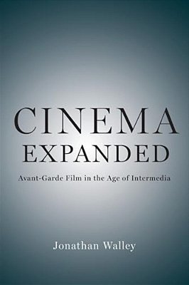 Cinema Expanded: Avant-Garde Film In The Age Of Intermedia-..