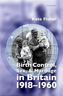 Birth Control, Sex, And Marriage In Britain 1918-1960-..