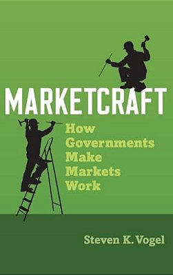 Marketcraft: How Governments Make Markets Work-..