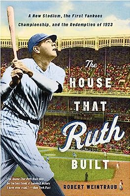 The House That Ruth Built: A New Stadium, The First Yankees Championship, And The Redemption Of 1923-..