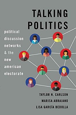 Talking Politics: Political Discussion Networks And The New American Electorate-..