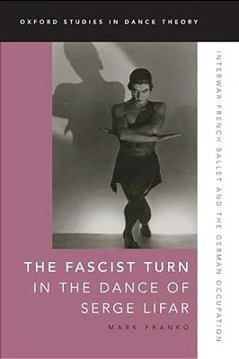 Fascist Turn In The Dance Of Serge Lifar: Interwar French Ballet And The German Occupation-..