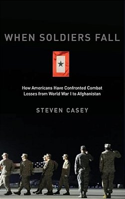 When Soldiers Fall: How Americans Have Confronted Combat Losses From World War I To Afghanistan-..
