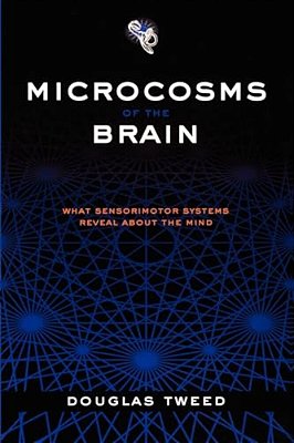Microcosms Of The Brain: What Sensorimotor Systems Reveal About The Mind-..