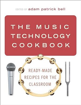 Music Technology Cookbook: Ready-Made Recipes For The Classroom-..