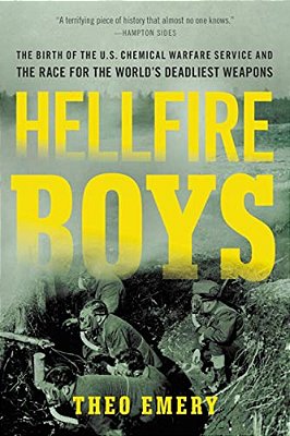 Hellfire Boys: The Birth Of The U. S. Chemical Warfare Service And The Race For The World's Deadliest Weapons-..