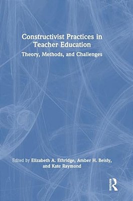 Constructivist Practices In Teacher Education: Theory, Methods, And Challenges-..