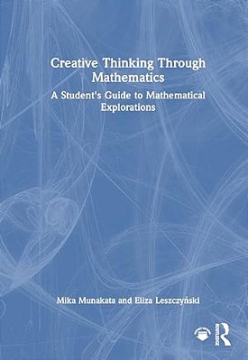 Creative Thinking Through Mathematics: A Student's Guide To Mathematical Explorations-..