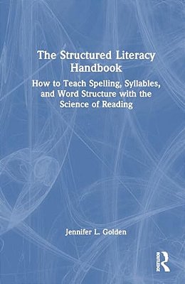 The Structured Literacy Handbook: How To Teach Spelling, Syllables, And Word Structure With The Science Of Reading-..
