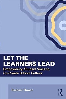Let The Learners Lead: Empowering Student Voice To Co-Create School Culture-..