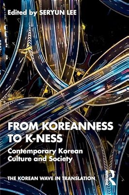 From Koreanness To K-Ness: Contemporary Korean Culture And Society-..