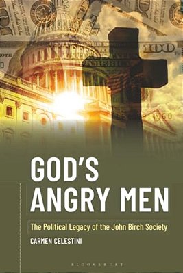 God's Angry Men: The Political Legacy Of The John Birch Society-..