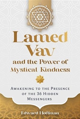 Lamed Vav And The Power Of Mystical Kindness: Awakening To The Presence Of The 36 Hidden Messengers-..