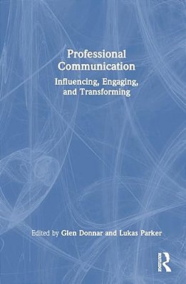 Professional Communication: Influencing, Engaging, And Transforming-..