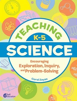 Teaching K-5 Science: Encouraging Exploration, Inquiry, And Problem-Solving-..