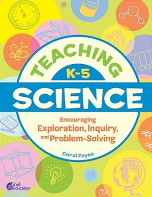 Teaching K-5 Science: Encouraging Exploration, Inquiry, And Problem-Solving-..