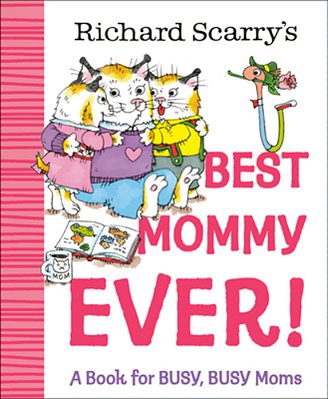 Richard Scarry's Best Mommy Ever!: A Book For Busy, Busy Moms-..