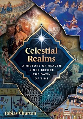 Celestial Realms: A History Of Heaven Since Before The Dawn Of Time-..