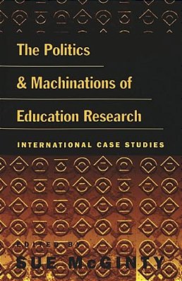 The Politics And Machinations Of Education Research: International Case Studies-..