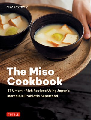 The Miso Cookbook: 87 Umami-Rich Recipes Using Japan's Incredible Probiotic Superfood-..