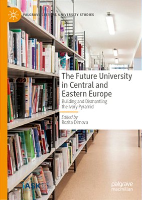 The Future University In Central And Eastern Europe: Building And Dismantling The Ivory Pyramid-..