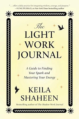The Light Work Journal: A Guide To Finding Your Spark And Mastering Your Energy-..