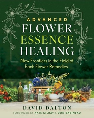 Advanced Flower Essence Healing: New Frontiers In The Field Of Bach Flower Remedies-..