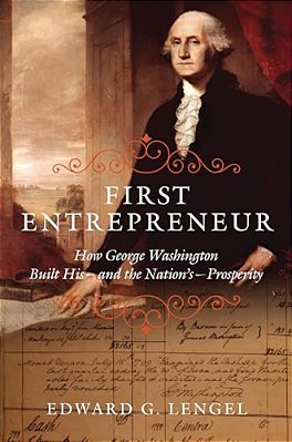 First Entrepreneur: How George Washington Built His -- And The Nation's -- Prosperity-..